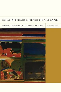 English Heart, Hindi Heartland: The Political Life of Literature India
