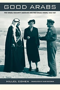 Good Arabs: the Israeli Security Agencies and Arabs, 1948-1967