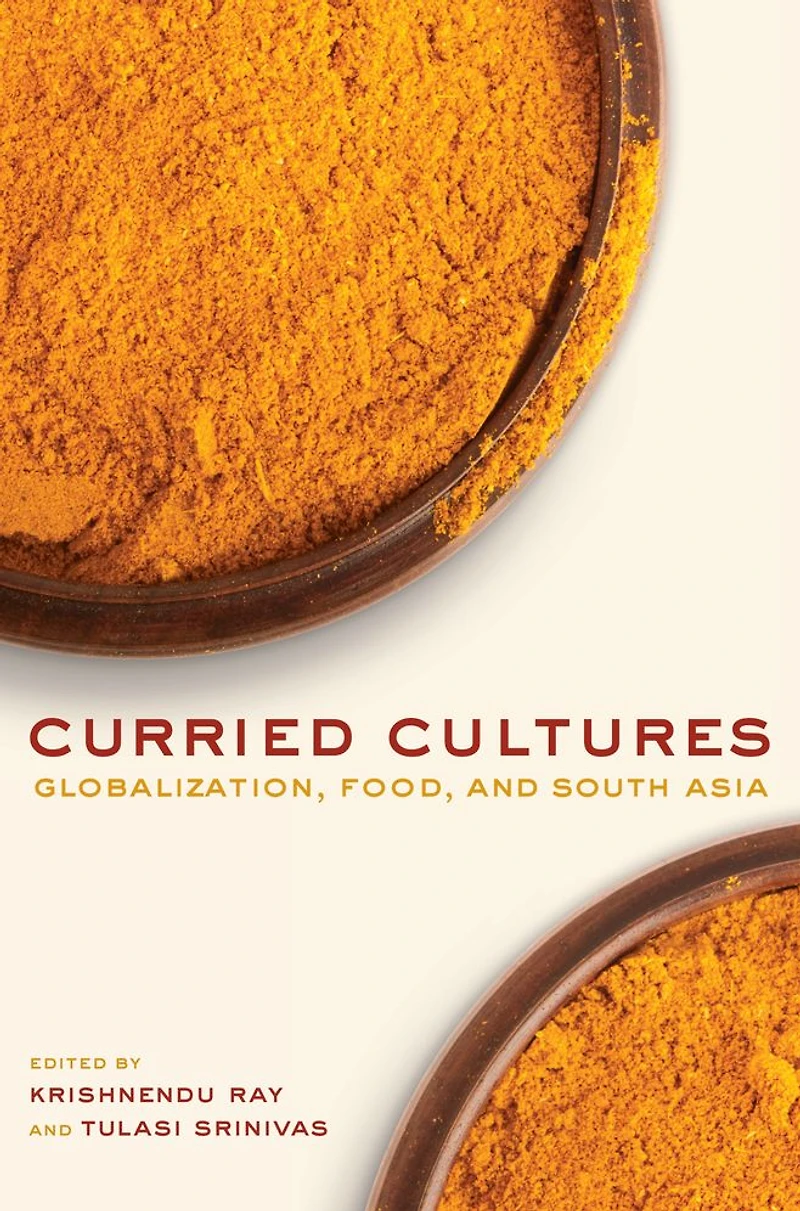Curried Cultures: Globalization, Food, and South Asia