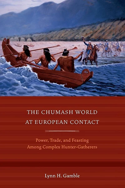 The Chumash World at European Contact: Power, Trade, and Feasting Among Complex Hunter-Gatherers