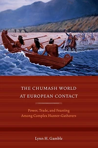 The Chumash World at European Contact: Power, Trade, and Feasting Among Complex Hunter-Gatherers