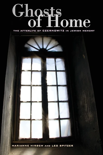 Ghosts of Home: The Afterlife of Czernowitz in Jewish Memory