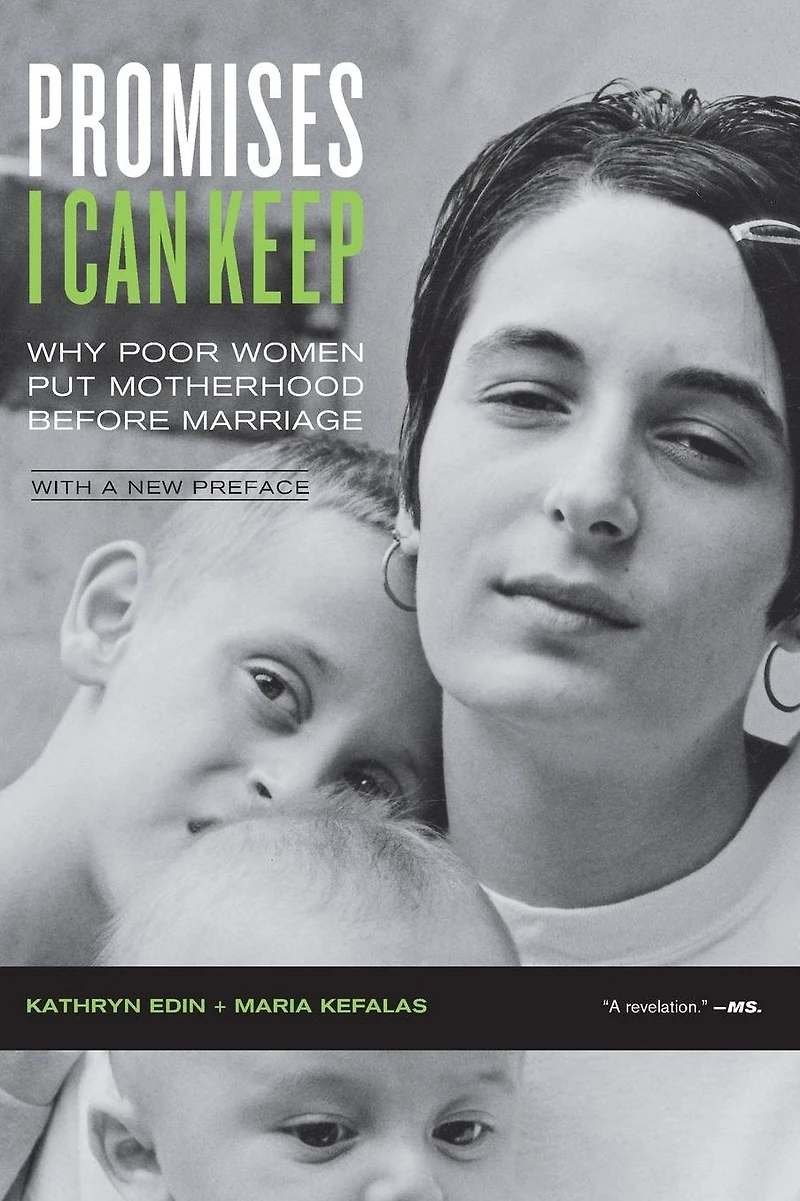 Promises I Can Keep: Why Poor Women Put Motherhood before Marriage
