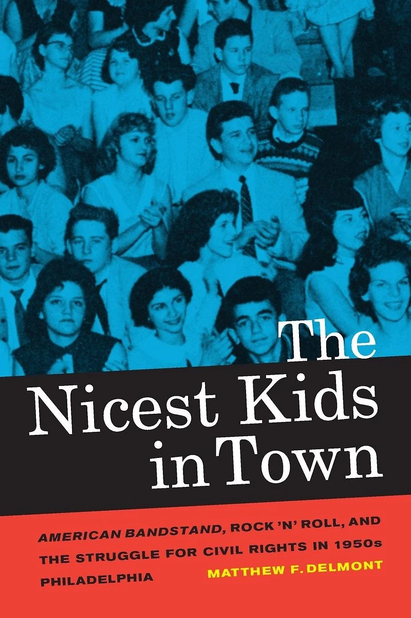 the Nicest Kids Town: American Bandstand, Rock 'n' Roll, and Struggle for Civil Rights 1950s Philadelphia