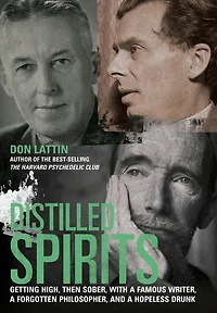 Distilled Spirits: Getting High, Then Sober, with a Famous Writer, a Forgotten Philosopher, and a Hopeless Drunk