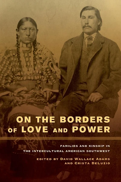 On the Borders of Love and Power: Families and Kinship in the Intercultural American Southwest