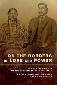 On the Borders of Love and Power: Families and Kinship in the Intercultural American Southwest