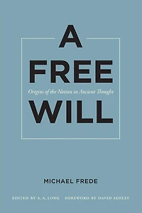 A Free Will: Origins of the Notion Ancient Thought