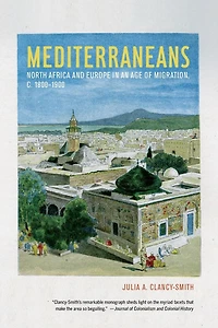 Mediterraneans: North Africa and Europe an Age of Migration, c. 1800-1900