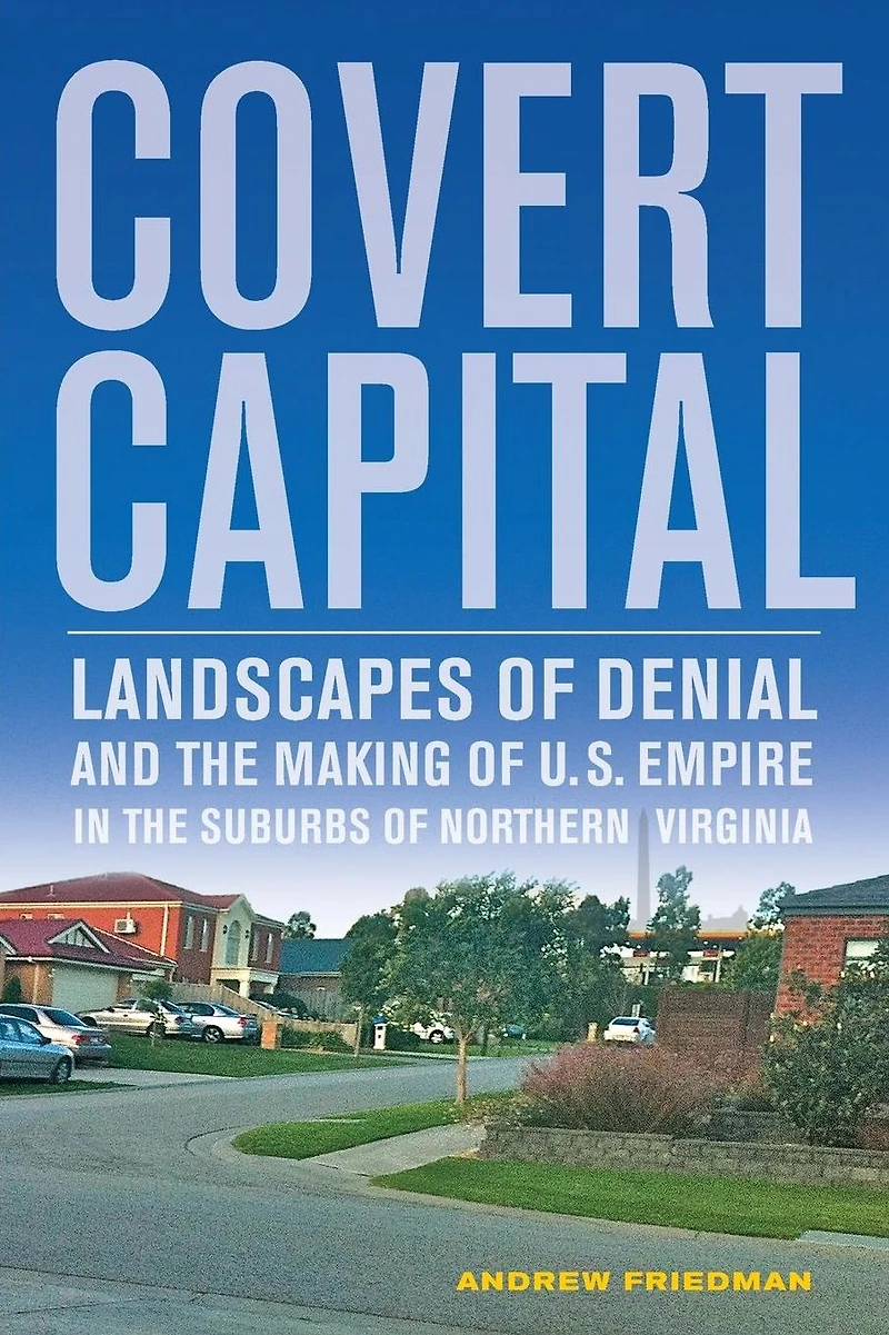 Covert Capital: Landscapes of Denial and the Making U.S. Empire Suburbs Northern Virginia