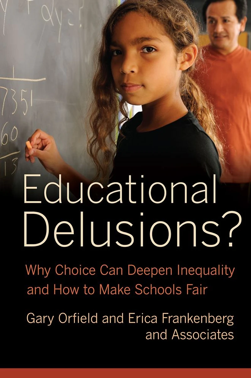 Educational Delusions?: Why Choice Can Deepen Inequality and How to Make Schools Fair