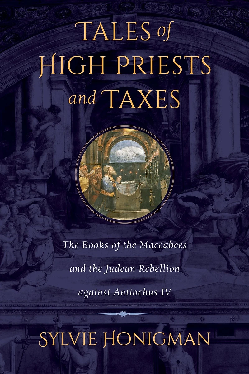 Tales of High Priests and Taxes: the Books Maccabees Judean Rebellion against Antiochos IV