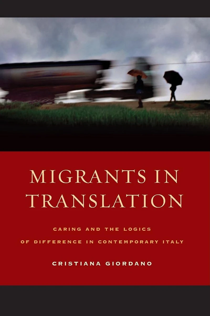 Migrants Translation: Caring and the Logics of Difference Contemporary Italy