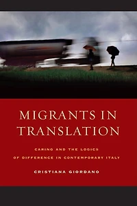 Migrants Translation: Caring and the Logics of Difference Contemporary Italy