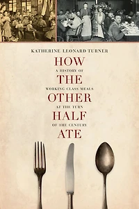 How the Other Half Ate: A History of Working-Class Meals at Turn Century