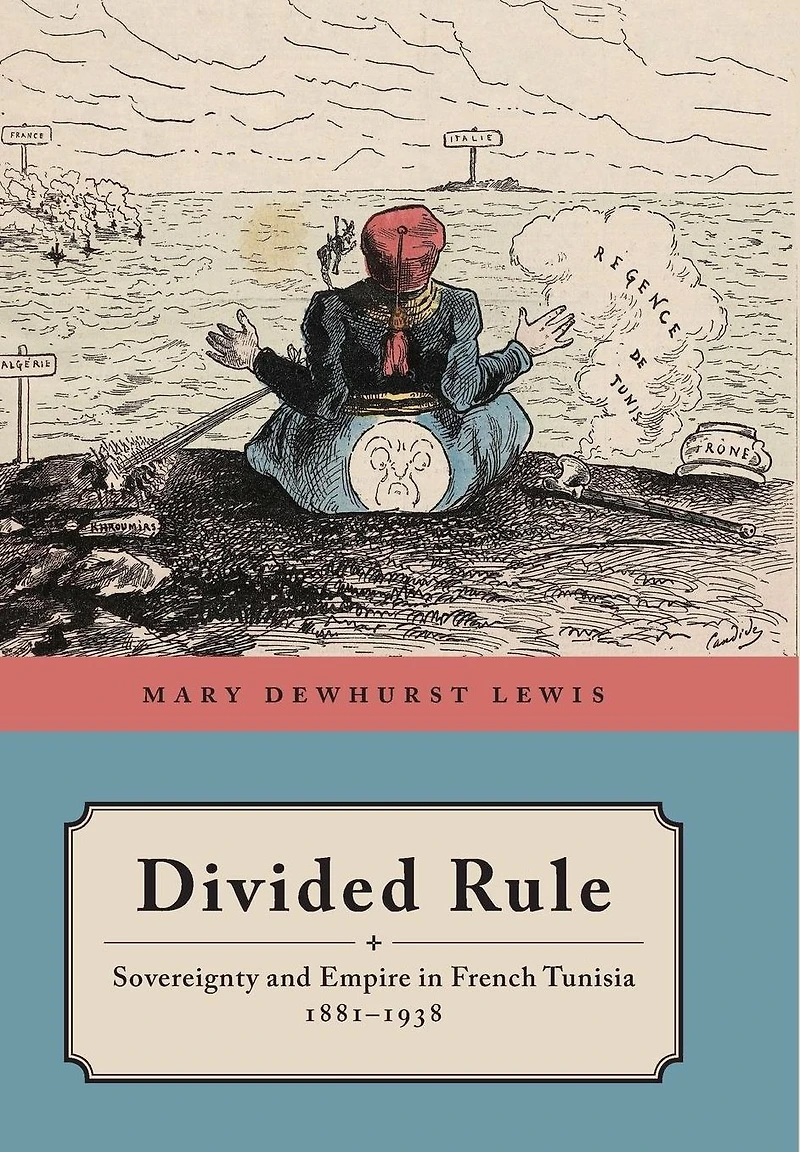Divided Rule: Sovereignty and Empire French Tunisia, 1881-1938
