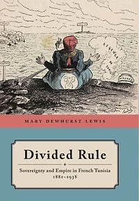 Divided Rule: Sovereignty and Empire French Tunisia, 1881-1938