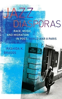 Jazz Diasporas: Race, Music, and Migration Post-World War II Paris