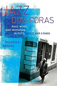 Jazz Diasporas: Race, Music, and Migration Post-World War II Paris