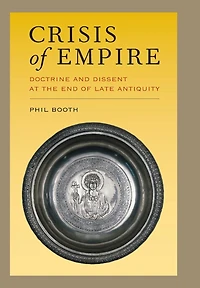 Crisis of Empire: Doctrine and Dissent at the End Late Antiquity