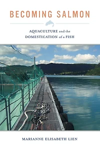 Becoming Salmon: Aquaculture and the Domestication of a Fish