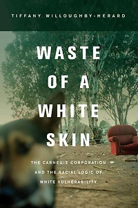 Waste of a White Skin: the Carnegie Corporation and Racial Logic Vulnerability