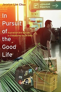 Pursuit of the Good Life: Aspiration and Suicide Globalizing South India