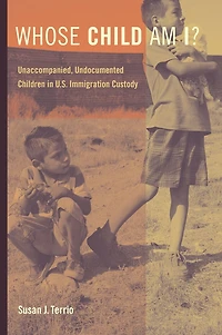 Whose Child Am I?: Unaccompanied, Undocumented Children U.S. Immigration Custody