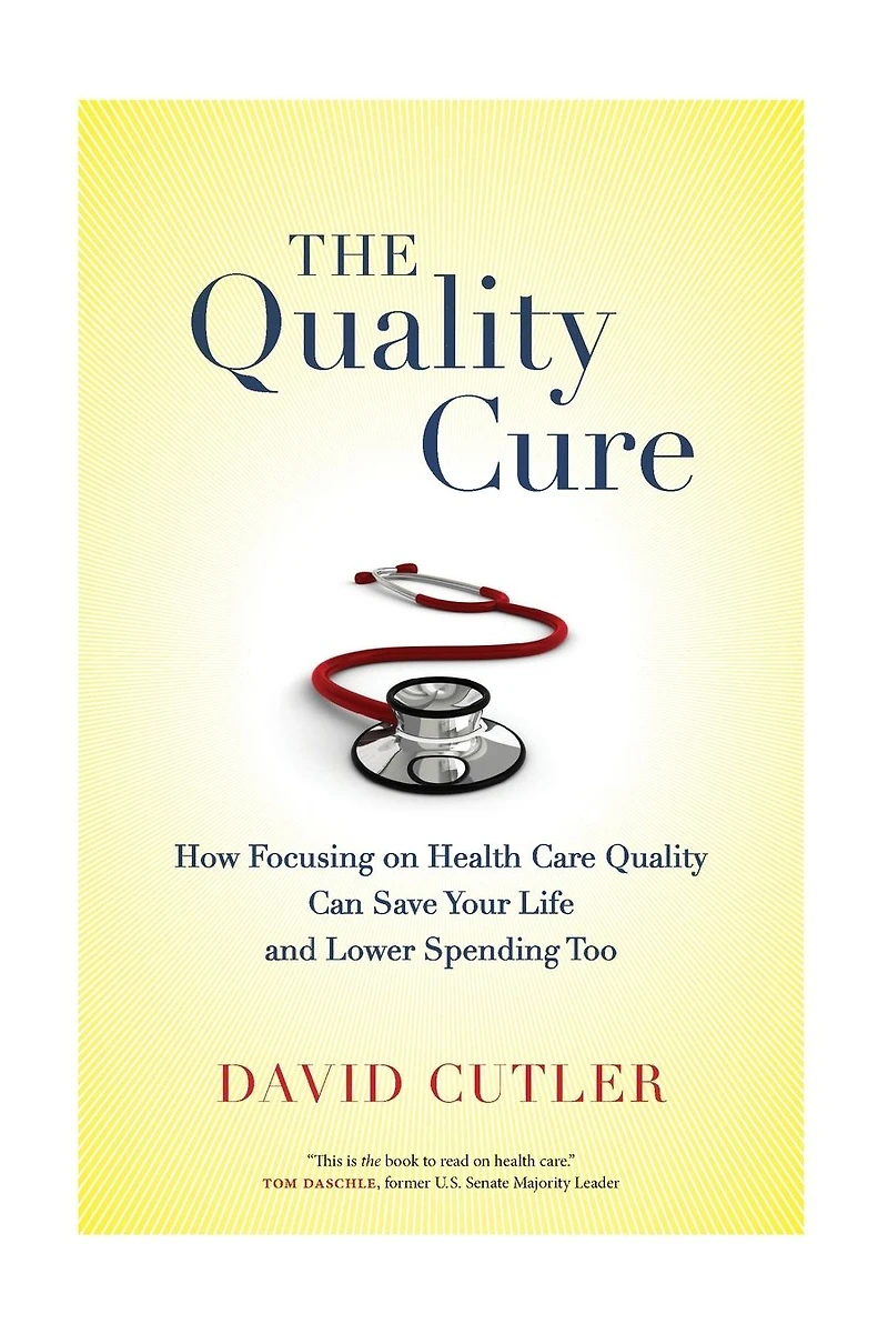 The Quality Cure: How Focusing on Health Care Can Save Your Life and Lower Spending Too