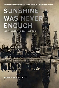 Sunshine Was Never Enough: Los Angeles Workers, 1880-2010