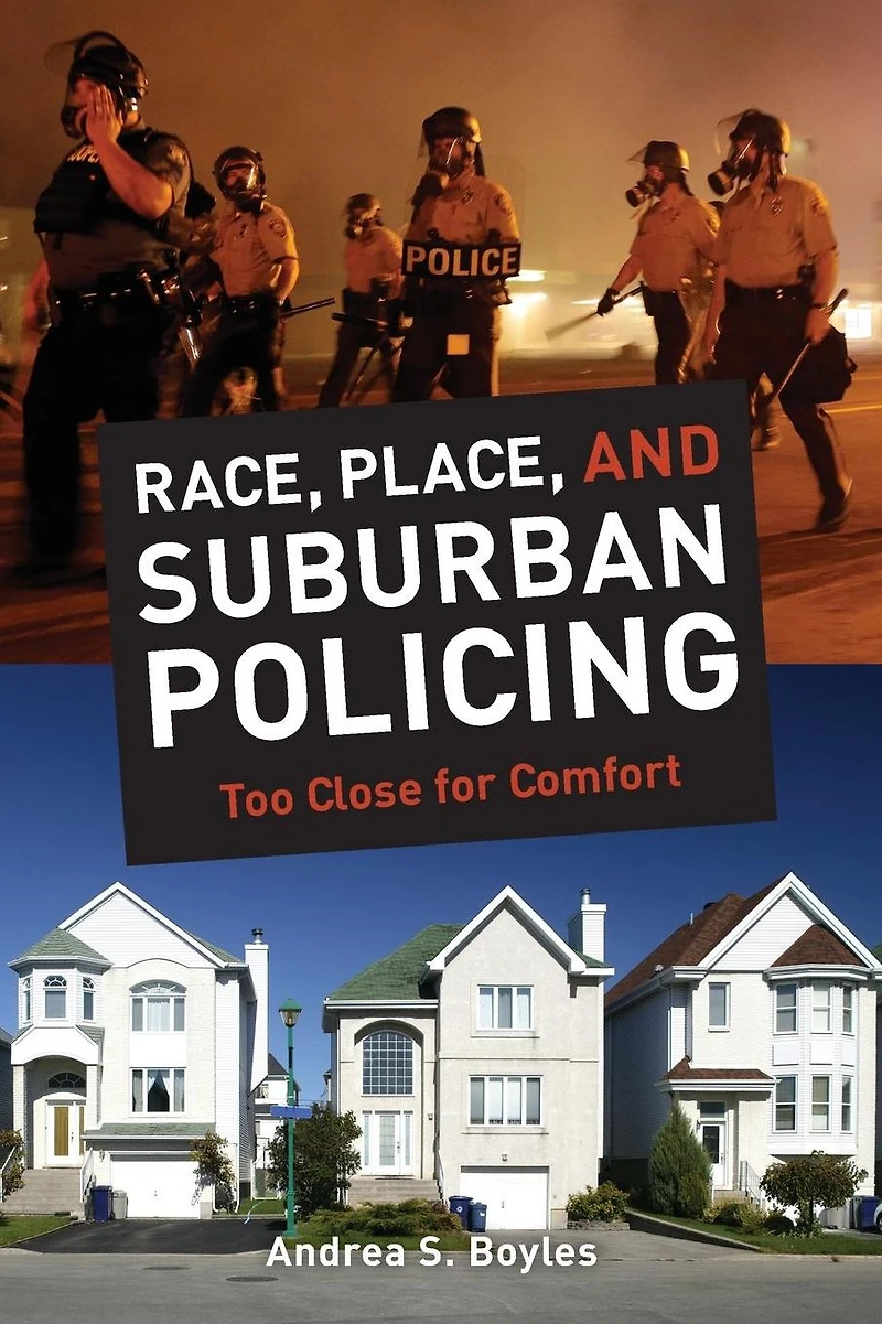 Race, Place, and Suburban Policing: Too Close for Comfort