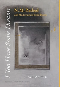 I Too Have Some Dreams: N.M. Rashed and Modernism Urdu Poetry