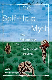 The Self-Help Myth: How Philanthropy Fails to Alleviate Poverty