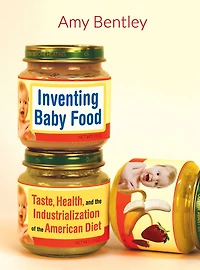 Inventing Baby Food: Taste, Health, and the Industrialization of American Diet