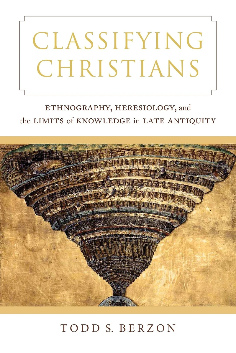 Classifying Christians: Ethnography, Heresiology, and the Limits of Knowledge Late Antiquity