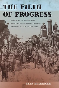 the Filth of Progress: Immigrants, Americans, and Building Canals Railroads West