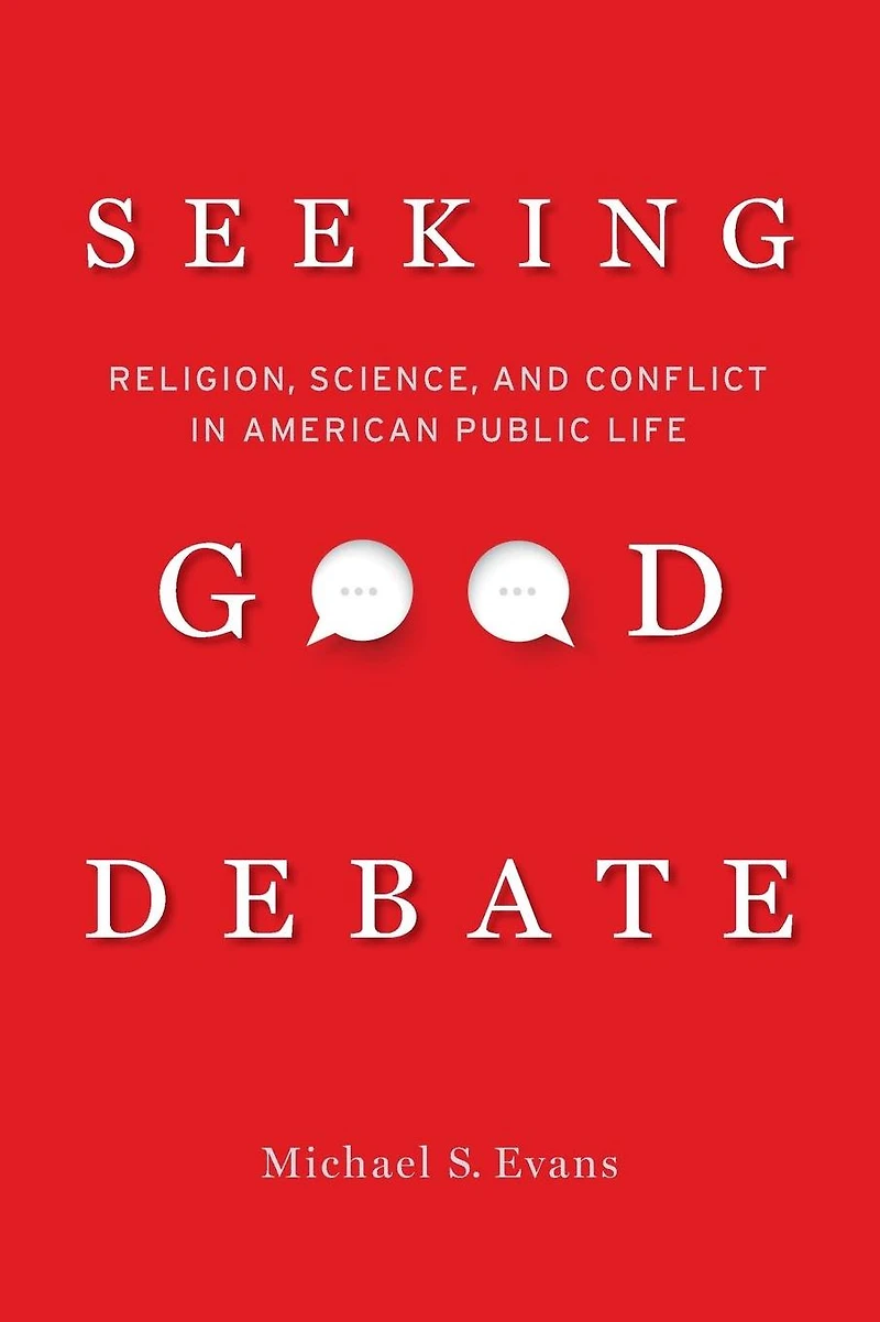 Seeking Good Debate: Religion, Science, and Conflict American Public Life