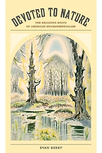 Devoted to Nature: The Religious Roots of American Environmentalism