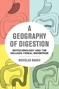 A Geography of Digestion: Biotechnology and the Kellogg Cereal Enterprise