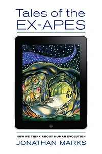 Tales of the Ex-Apes: How We Think about Human Evolution