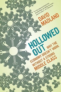 Hollowed Out: Why the Economy Doesn't Work without a Strong Middle Class