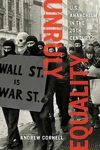 Unruly Equality: U.S. Anarchism the Twentieth Century