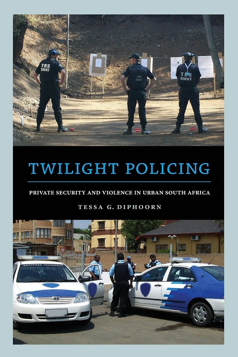 Twilight Policing: Private Security and Violence Urban South Africa