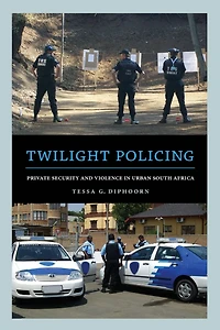 Twilight Policing: Private Security and Violence Urban South Africa