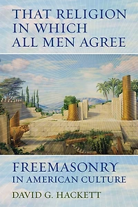 That Religion Which All Men Agree: Freemasonry American Culture