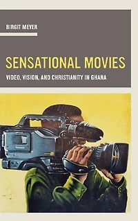Sensational Movies: Video, Vision, and Christianity Ghana