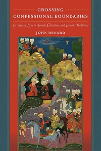 Crossing Confessional Boundaries: Exemplary Lives Jewish, Christian, and Islamic Traditions
