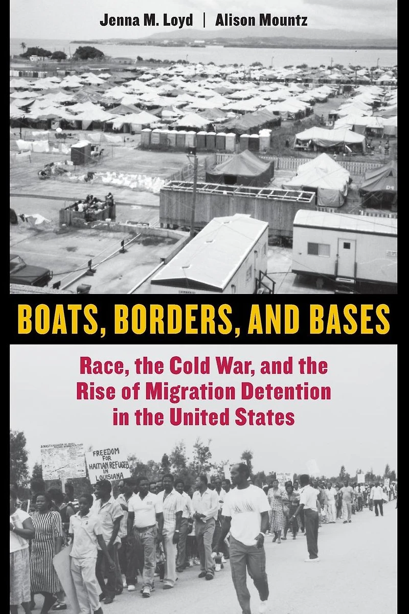 Boats, Borders, and Bases: Race, the Cold War, Rise of Migration Detention United States