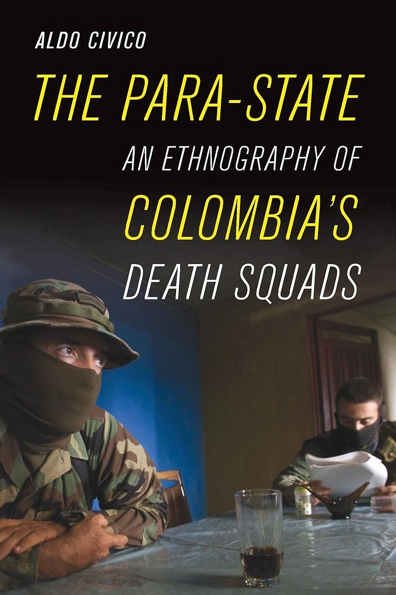 The Para-State: An Ethnography of Colombia's Death Squads