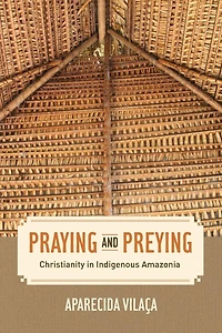 Praying and Preying: Christianity Indigenous Amazonia